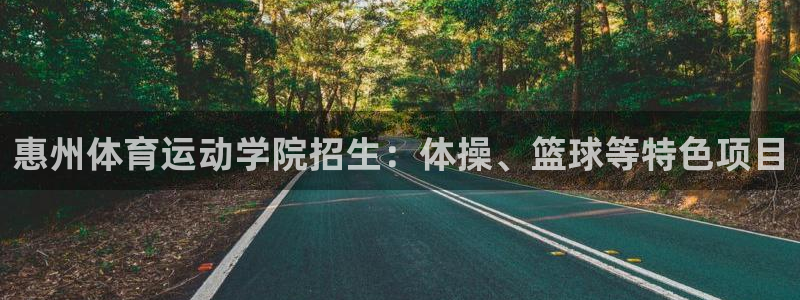 欧亿体育官方平台体育:惠州体育运动学院招生:体操、篮球等特色